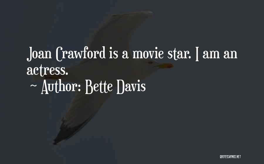 Bette Davis Quotes: Joan Crawford Is A Movie Star. I Am An Actress.