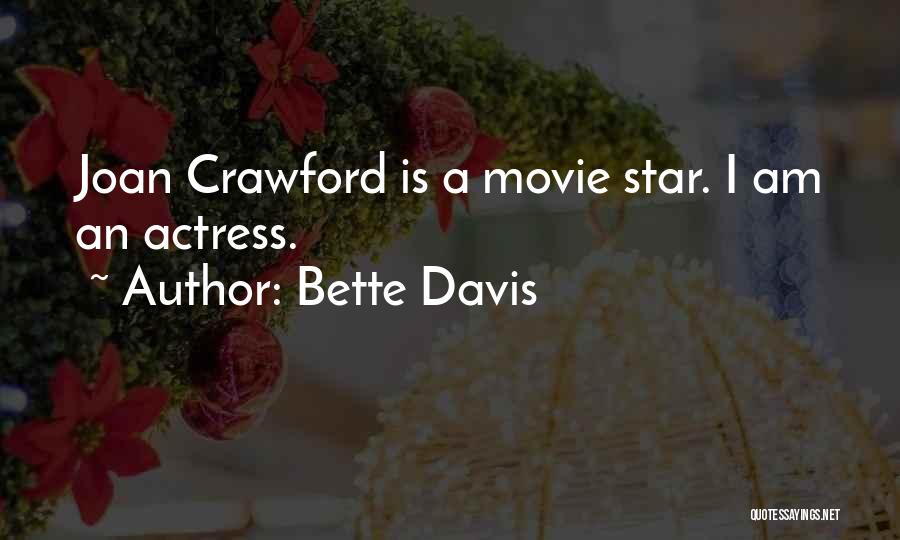 Bette Davis Quotes: Joan Crawford Is A Movie Star. I Am An Actress.