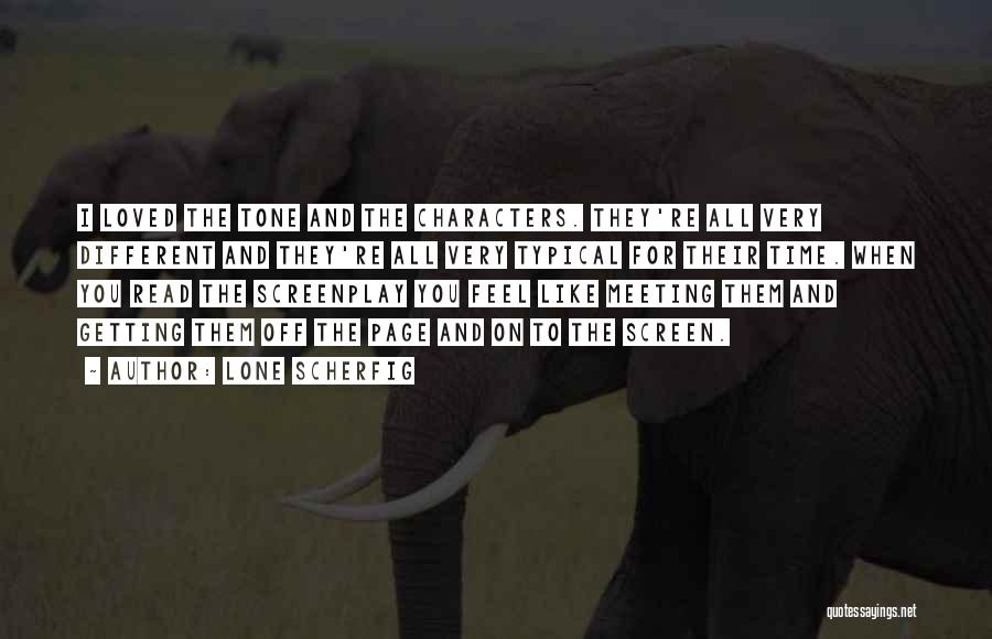 Lone Scherfig Quotes: I Loved The Tone And The Characters. They're All Very Different And They're All Very Typical For Their Time. When