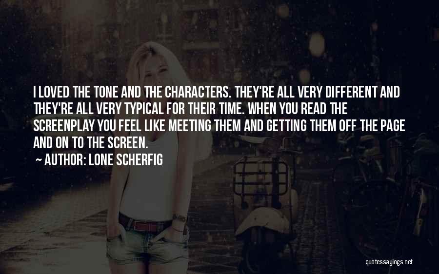 Lone Scherfig Quotes: I Loved The Tone And The Characters. They're All Very Different And They're All Very Typical For Their Time. When