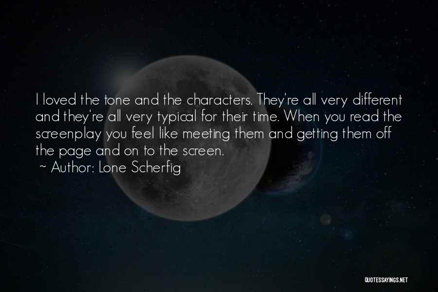 Lone Scherfig Quotes: I Loved The Tone And The Characters. They're All Very Different And They're All Very Typical For Their Time. When