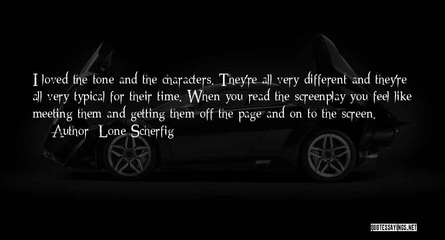 Lone Scherfig Quotes: I Loved The Tone And The Characters. They're All Very Different And They're All Very Typical For Their Time. When