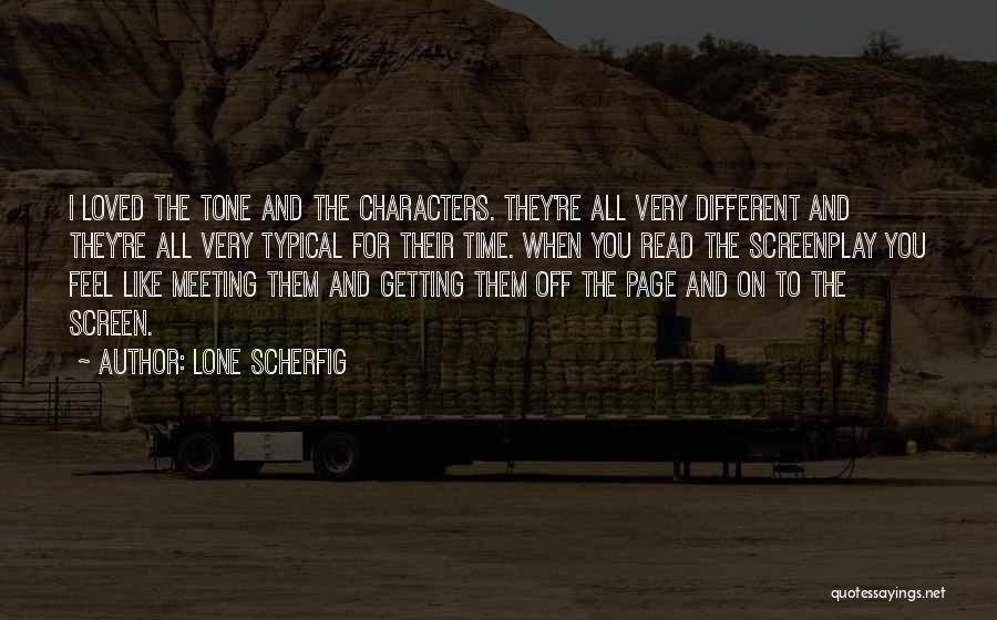 Lone Scherfig Quotes: I Loved The Tone And The Characters. They're All Very Different And They're All Very Typical For Their Time. When