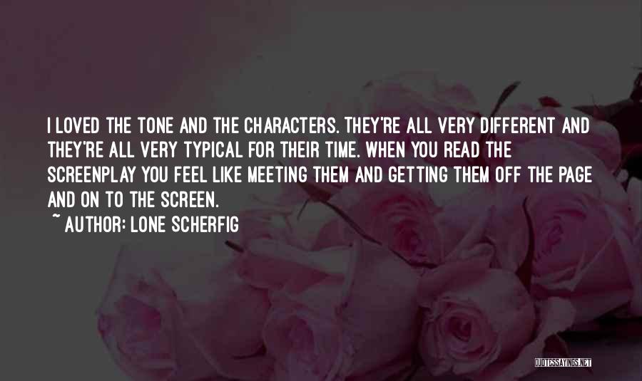 Lone Scherfig Quotes: I Loved The Tone And The Characters. They're All Very Different And They're All Very Typical For Their Time. When