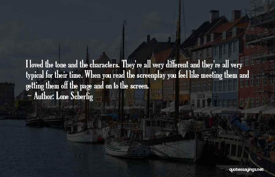 Lone Scherfig Quotes: I Loved The Tone And The Characters. They're All Very Different And They're All Very Typical For Their Time. When