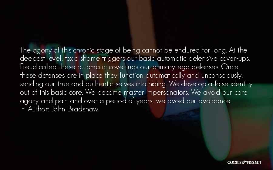 John Bradshaw Quotes: The Agony Of This Chronic Stage Of Being Cannot Be Endured For Long. At The Deepest Level, Toxic Shame Triggers