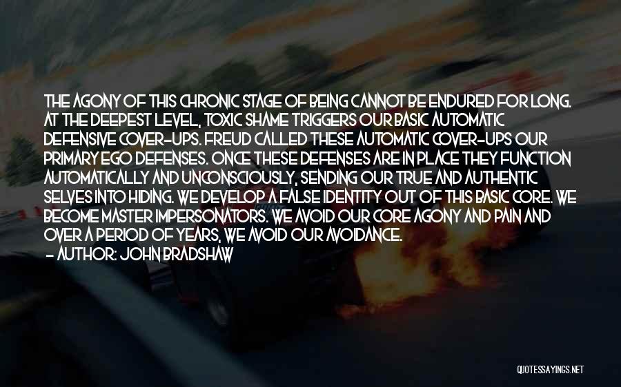 John Bradshaw Quotes: The Agony Of This Chronic Stage Of Being Cannot Be Endured For Long. At The Deepest Level, Toxic Shame Triggers
