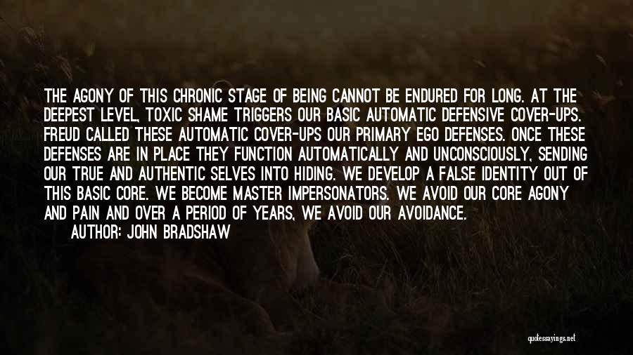 John Bradshaw Quotes: The Agony Of This Chronic Stage Of Being Cannot Be Endured For Long. At The Deepest Level, Toxic Shame Triggers