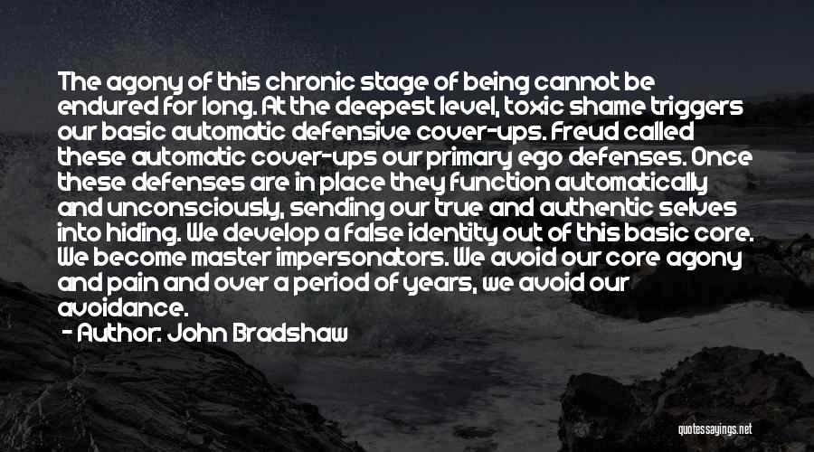 John Bradshaw Quotes: The Agony Of This Chronic Stage Of Being Cannot Be Endured For Long. At The Deepest Level, Toxic Shame Triggers