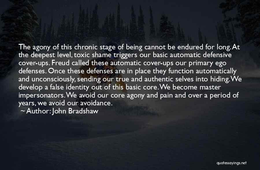 John Bradshaw Quotes: The Agony Of This Chronic Stage Of Being Cannot Be Endured For Long. At The Deepest Level, Toxic Shame Triggers