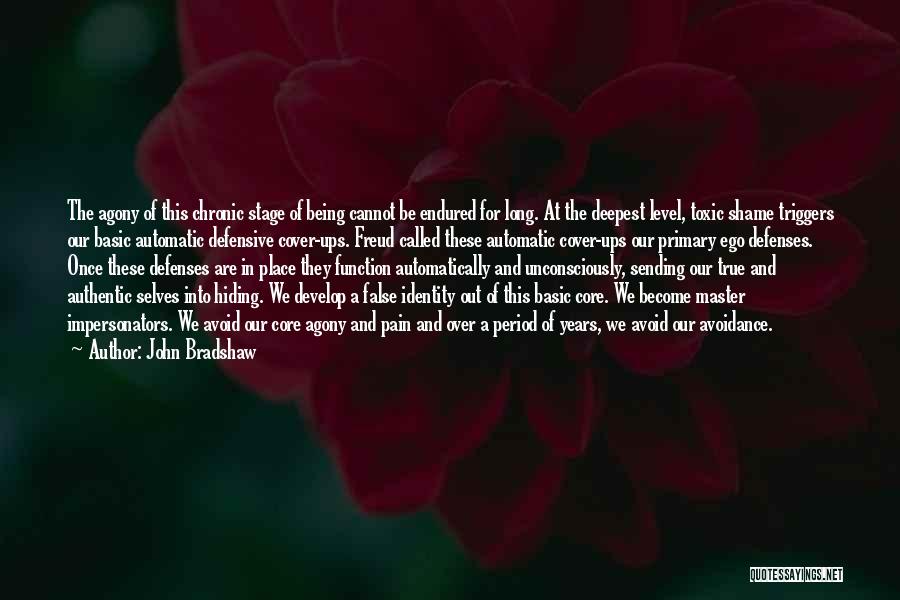 John Bradshaw Quotes: The Agony Of This Chronic Stage Of Being Cannot Be Endured For Long. At The Deepest Level, Toxic Shame Triggers