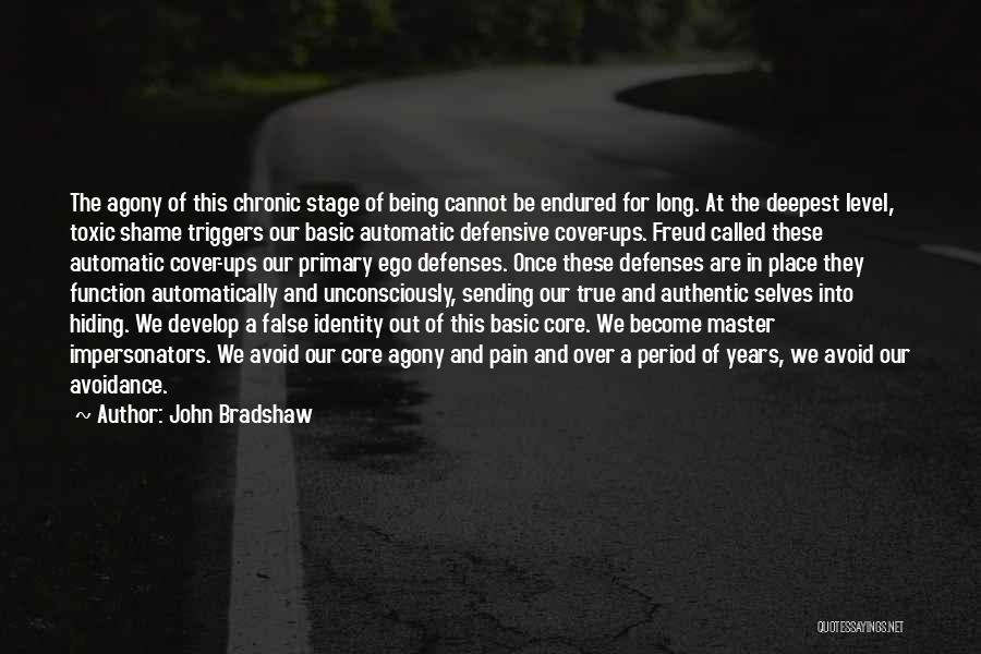 John Bradshaw Quotes: The Agony Of This Chronic Stage Of Being Cannot Be Endured For Long. At The Deepest Level, Toxic Shame Triggers