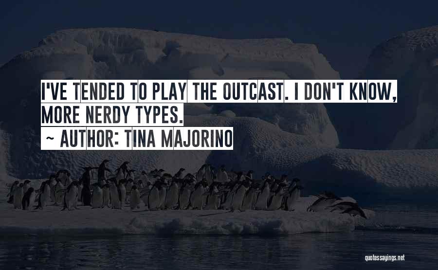 Tina Majorino Quotes: I've Tended To Play The Outcast. I Don't Know, More Nerdy Types.