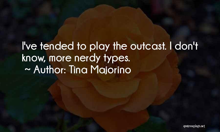 Tina Majorino Quotes: I've Tended To Play The Outcast. I Don't Know, More Nerdy Types.