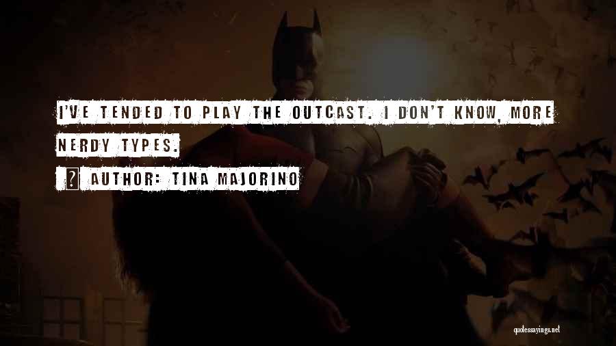 Tina Majorino Quotes: I've Tended To Play The Outcast. I Don't Know, More Nerdy Types.