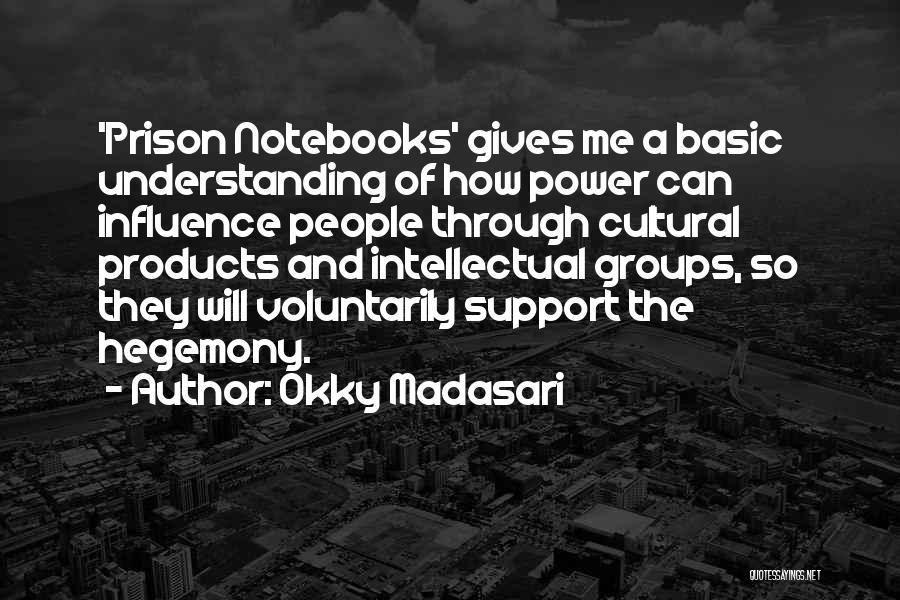 Okky Madasari Quotes: 'prison Notebooks' Gives Me A Basic Understanding Of How Power Can Influence People Through Cultural Products And Intellectual Groups, So