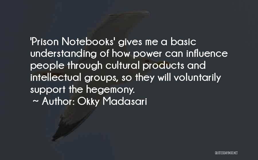 Okky Madasari Quotes: 'prison Notebooks' Gives Me A Basic Understanding Of How Power Can Influence People Through Cultural Products And Intellectual Groups, So