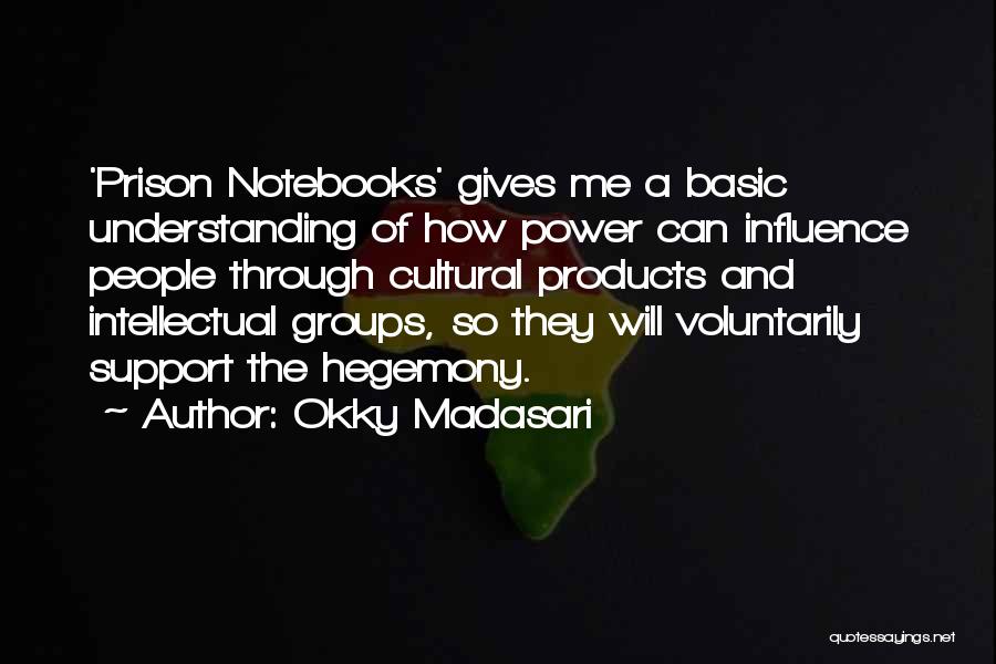 Okky Madasari Quotes: 'prison Notebooks' Gives Me A Basic Understanding Of How Power Can Influence People Through Cultural Products And Intellectual Groups, So