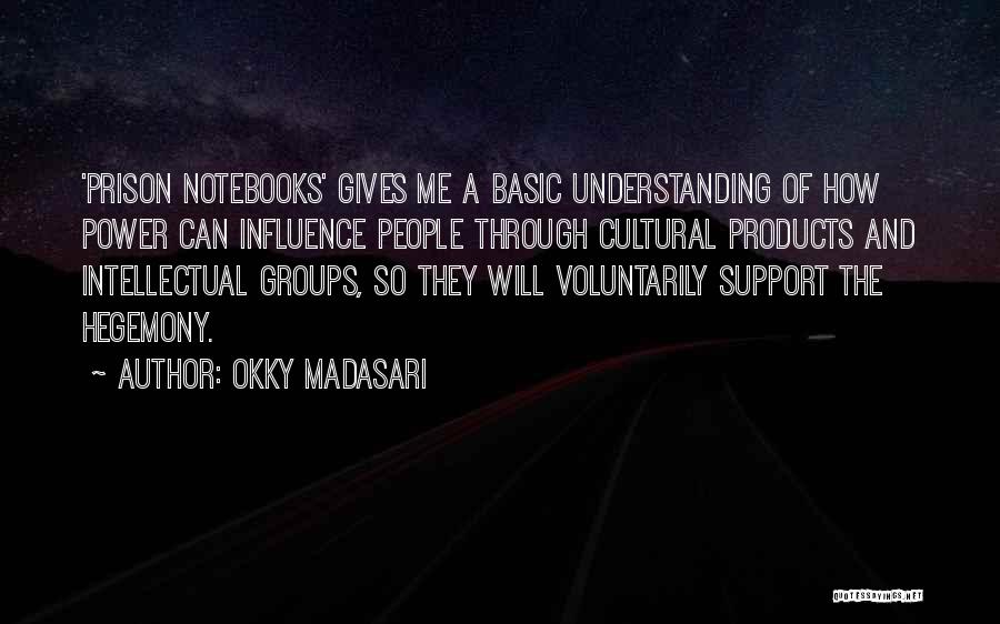 Okky Madasari Quotes: 'prison Notebooks' Gives Me A Basic Understanding Of How Power Can Influence People Through Cultural Products And Intellectual Groups, So