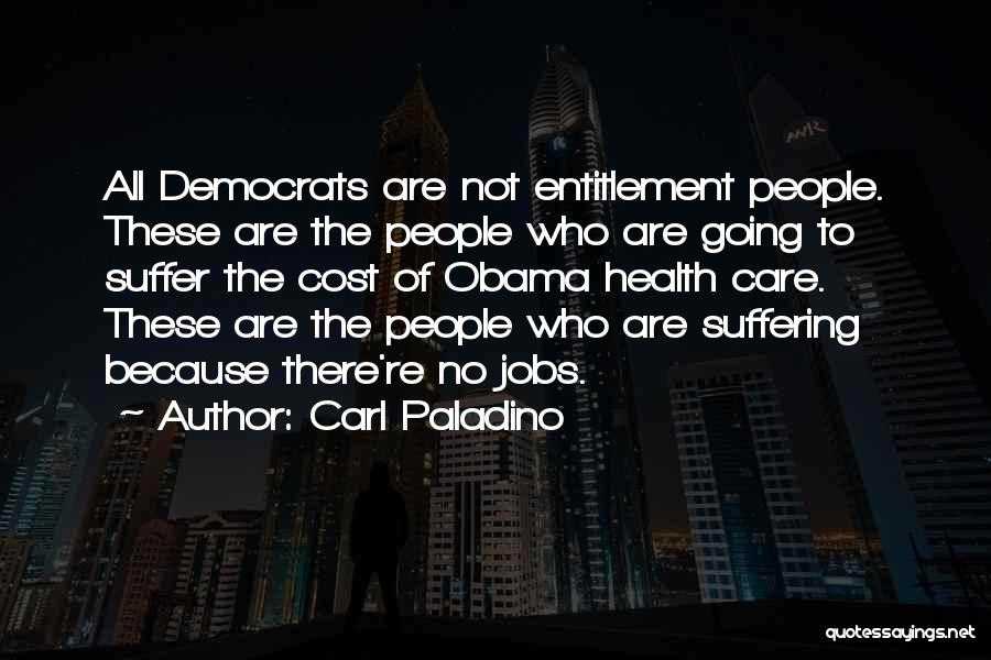 Carl Paladino Quotes: All Democrats Are Not Entitlement People. These Are The People Who Are Going To Suffer The Cost Of Obama Health