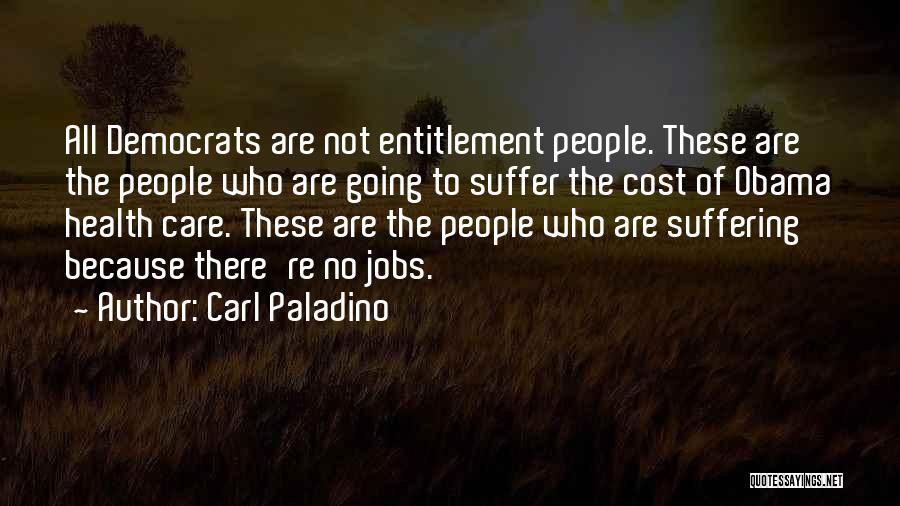 Carl Paladino Quotes: All Democrats Are Not Entitlement People. These Are The People Who Are Going To Suffer The Cost Of Obama Health