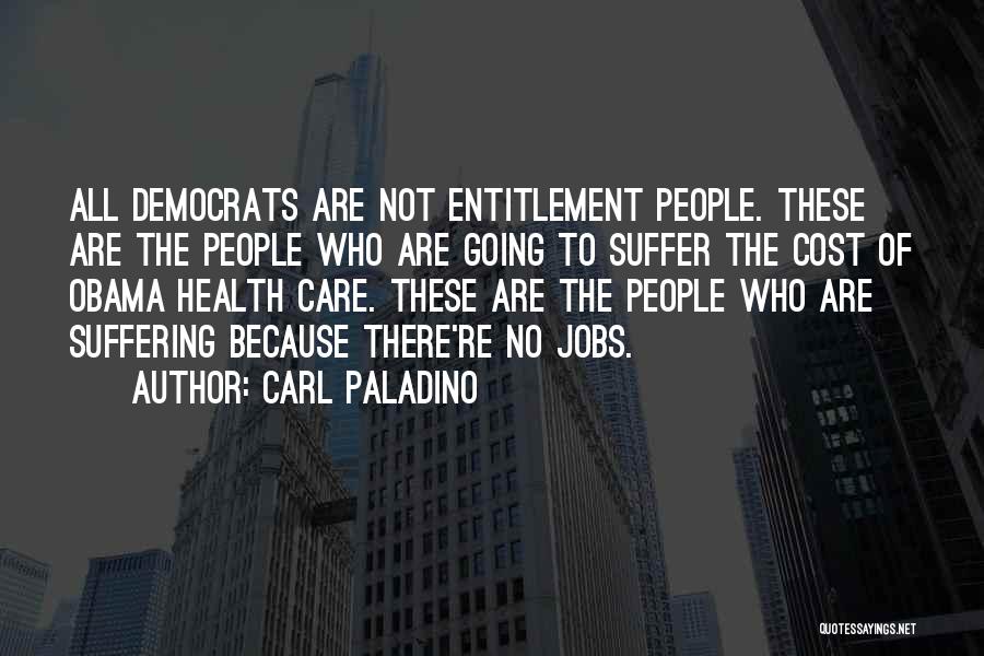 Carl Paladino Quotes: All Democrats Are Not Entitlement People. These Are The People Who Are Going To Suffer The Cost Of Obama Health