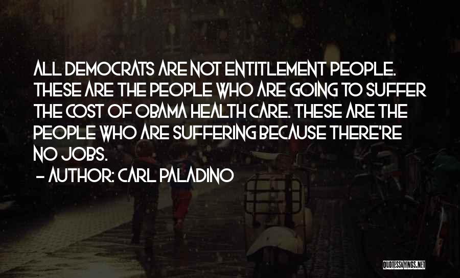 Carl Paladino Quotes: All Democrats Are Not Entitlement People. These Are The People Who Are Going To Suffer The Cost Of Obama Health