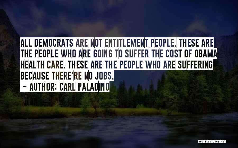 Carl Paladino Quotes: All Democrats Are Not Entitlement People. These Are The People Who Are Going To Suffer The Cost Of Obama Health