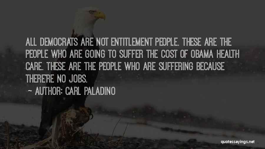 Carl Paladino Quotes: All Democrats Are Not Entitlement People. These Are The People Who Are Going To Suffer The Cost Of Obama Health