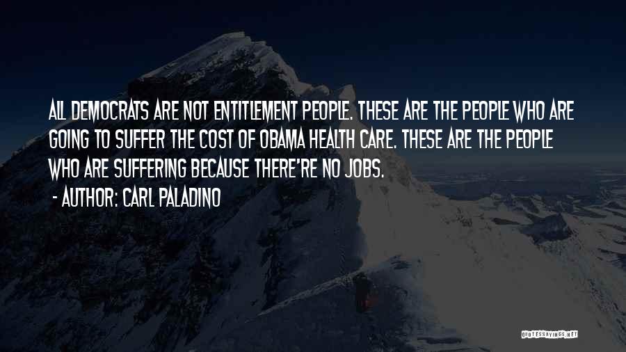 Carl Paladino Quotes: All Democrats Are Not Entitlement People. These Are The People Who Are Going To Suffer The Cost Of Obama Health