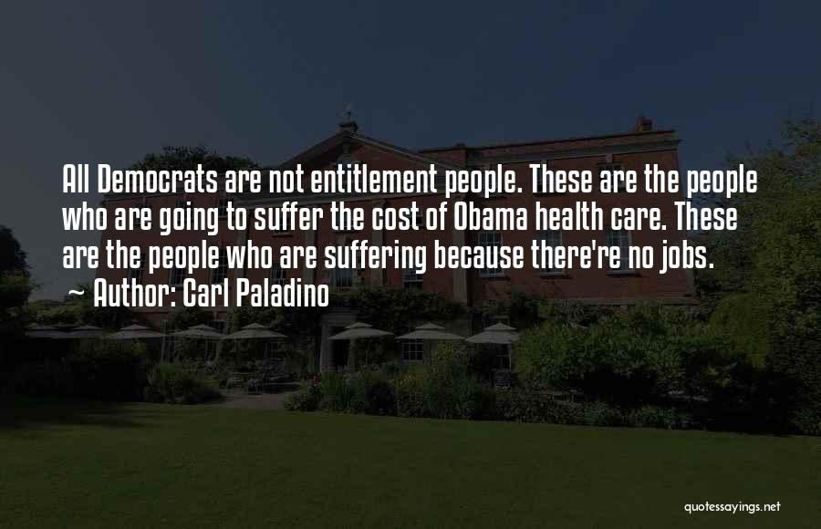Carl Paladino Quotes: All Democrats Are Not Entitlement People. These Are The People Who Are Going To Suffer The Cost Of Obama Health