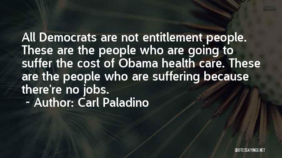 Carl Paladino Quotes: All Democrats Are Not Entitlement People. These Are The People Who Are Going To Suffer The Cost Of Obama Health