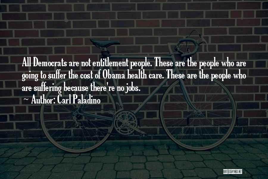 Carl Paladino Quotes: All Democrats Are Not Entitlement People. These Are The People Who Are Going To Suffer The Cost Of Obama Health