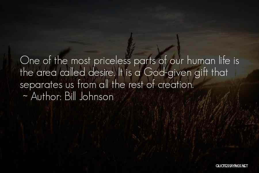Bill Johnson Quotes: One Of The Most Priceless Parts Of Our Human Life Is The Area Called Desire. It Is A God-given Gift