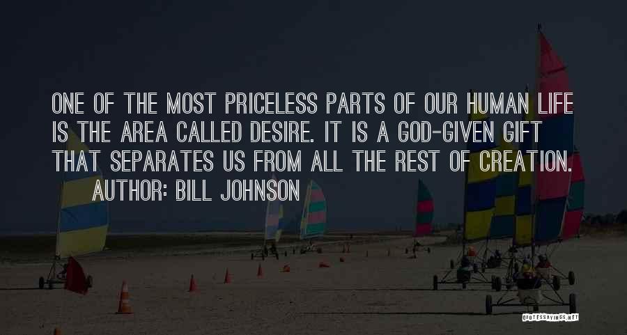 Bill Johnson Quotes: One Of The Most Priceless Parts Of Our Human Life Is The Area Called Desire. It Is A God-given Gift