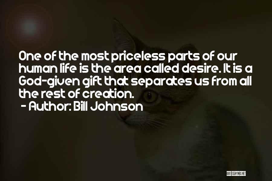 Bill Johnson Quotes: One Of The Most Priceless Parts Of Our Human Life Is The Area Called Desire. It Is A God-given Gift