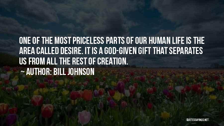 Bill Johnson Quotes: One Of The Most Priceless Parts Of Our Human Life Is The Area Called Desire. It Is A God-given Gift