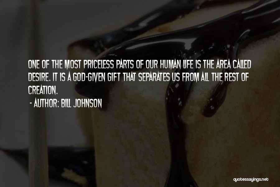 Bill Johnson Quotes: One Of The Most Priceless Parts Of Our Human Life Is The Area Called Desire. It Is A God-given Gift