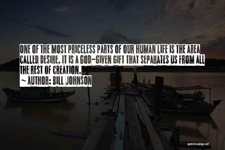 Bill Johnson Quotes: One Of The Most Priceless Parts Of Our Human Life Is The Area Called Desire. It Is A God-given Gift