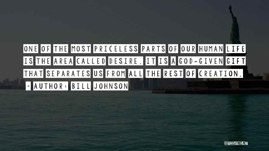 Bill Johnson Quotes: One Of The Most Priceless Parts Of Our Human Life Is The Area Called Desire. It Is A God-given Gift