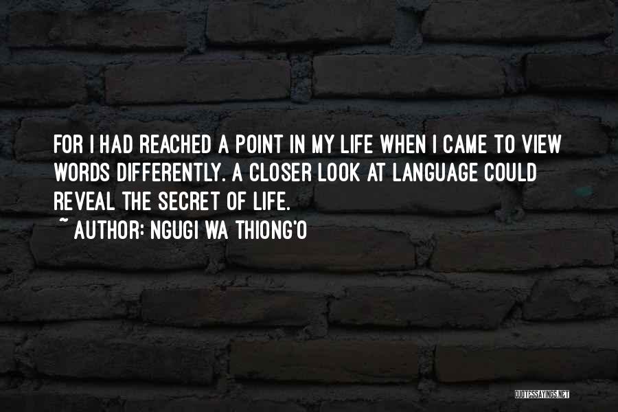 Ngugi Wa Thiong'o Quotes: For I Had Reached A Point In My Life When I Came To View Words Differently. A Closer Look At