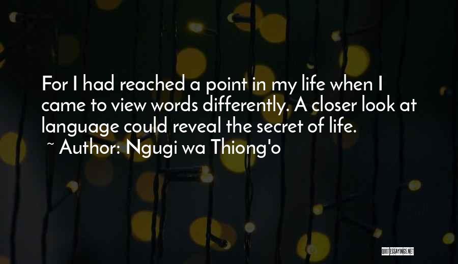 Ngugi Wa Thiong'o Quotes: For I Had Reached A Point In My Life When I Came To View Words Differently. A Closer Look At