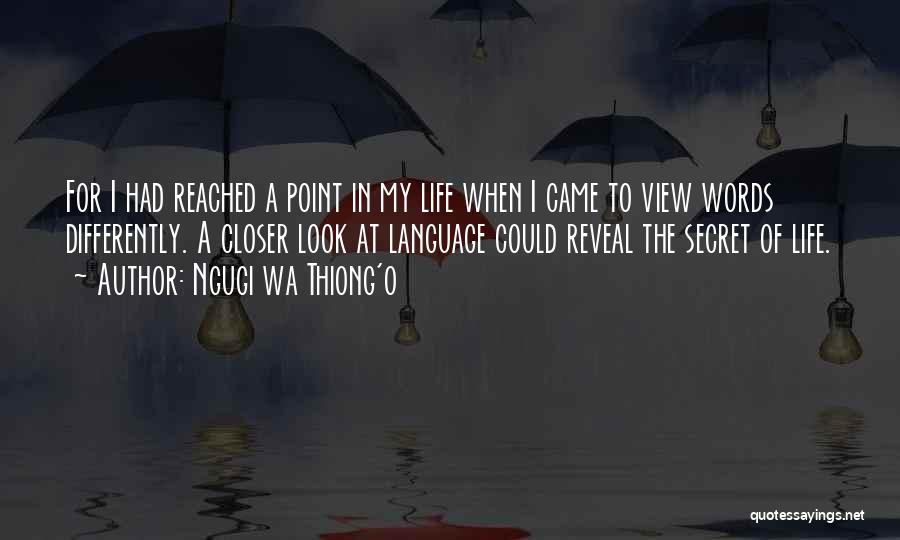 Ngugi Wa Thiong'o Quotes: For I Had Reached A Point In My Life When I Came To View Words Differently. A Closer Look At