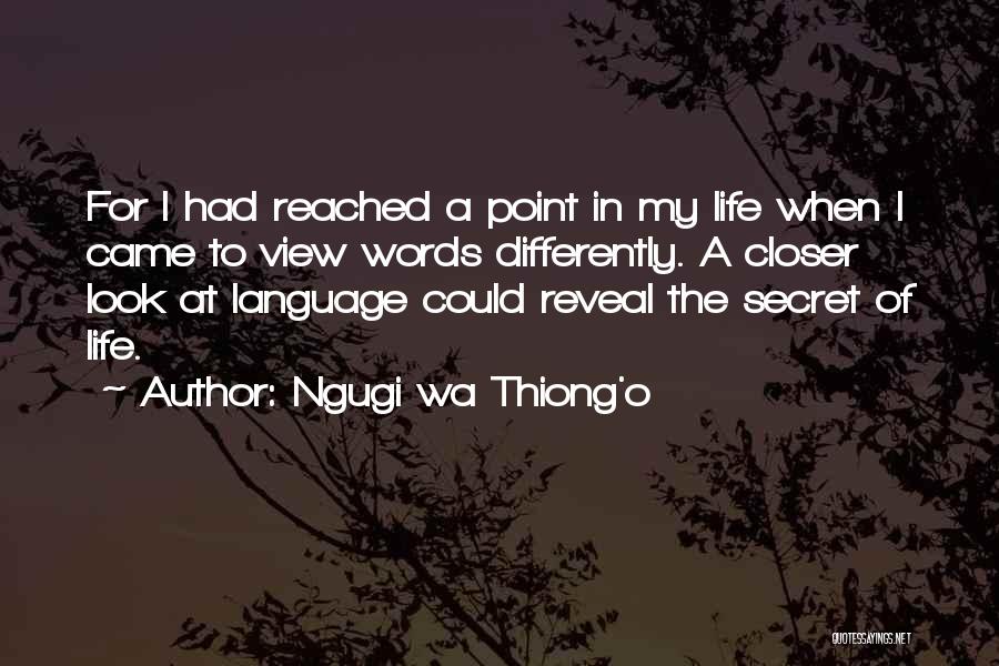 Ngugi Wa Thiong'o Quotes: For I Had Reached A Point In My Life When I Came To View Words Differently. A Closer Look At