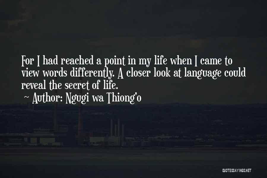 Ngugi Wa Thiong'o Quotes: For I Had Reached A Point In My Life When I Came To View Words Differently. A Closer Look At