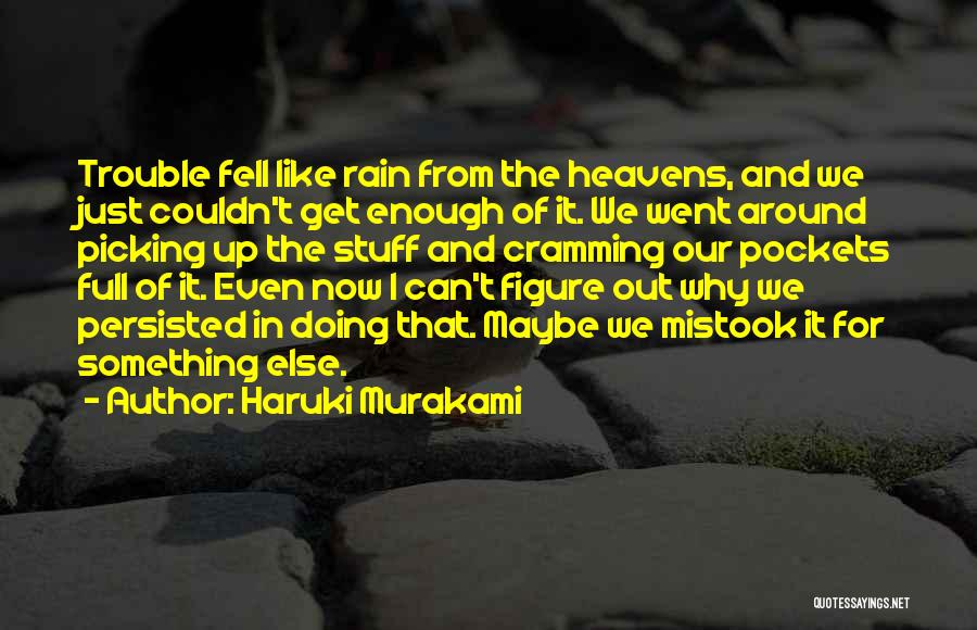 Haruki Murakami Quotes: Trouble Fell Like Rain From The Heavens, And We Just Couldn't Get Enough Of It. We Went Around Picking Up