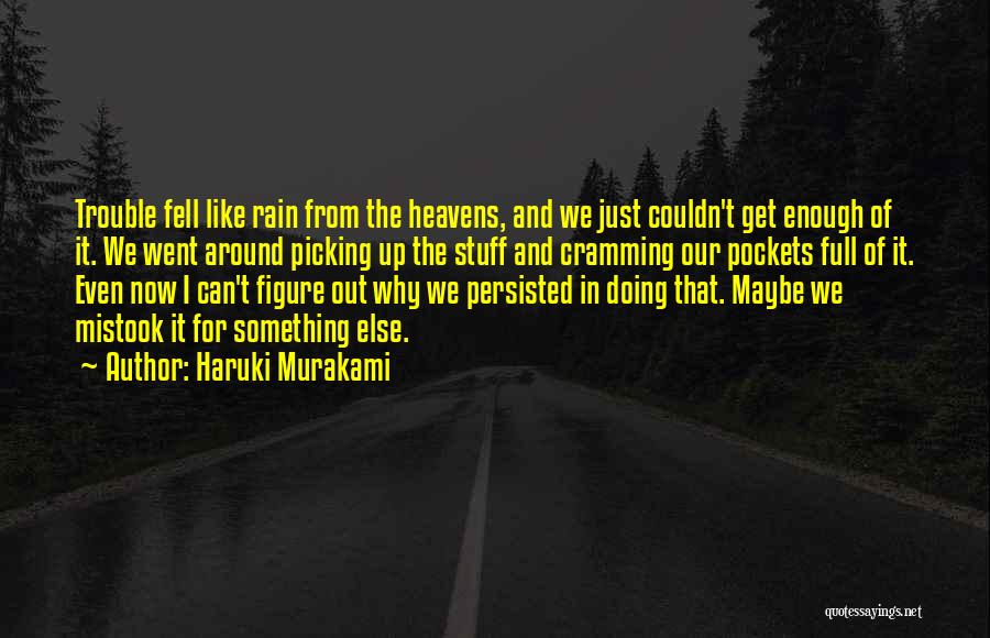 Haruki Murakami Quotes: Trouble Fell Like Rain From The Heavens, And We Just Couldn't Get Enough Of It. We Went Around Picking Up