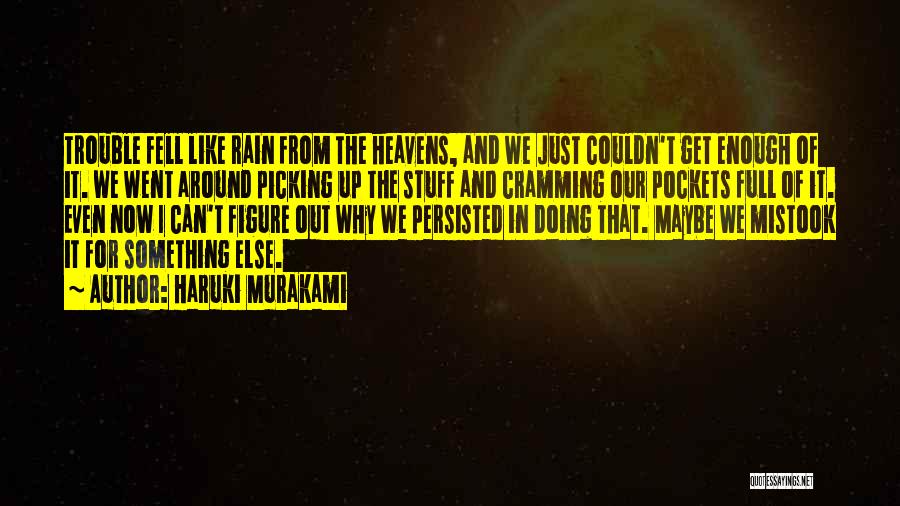 Haruki Murakami Quotes: Trouble Fell Like Rain From The Heavens, And We Just Couldn't Get Enough Of It. We Went Around Picking Up