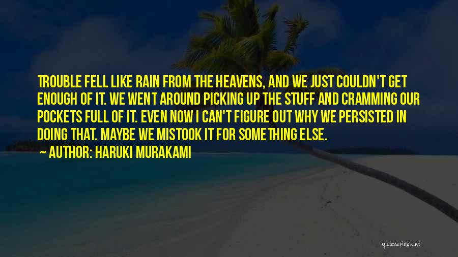 Haruki Murakami Quotes: Trouble Fell Like Rain From The Heavens, And We Just Couldn't Get Enough Of It. We Went Around Picking Up