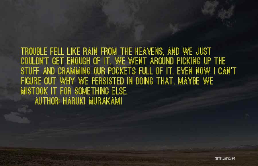 Haruki Murakami Quotes: Trouble Fell Like Rain From The Heavens, And We Just Couldn't Get Enough Of It. We Went Around Picking Up